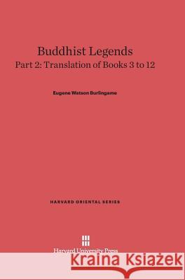 Buddhist Legends, Part 2, Translation of Books 3 to 12 Eugene Watson Burlingame 9780674365575 Harvard University Press