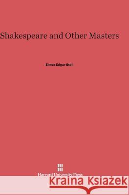 Shakespeare and Other Masters Elmer Edgar Stoll 9780674365728 Harvard University Press