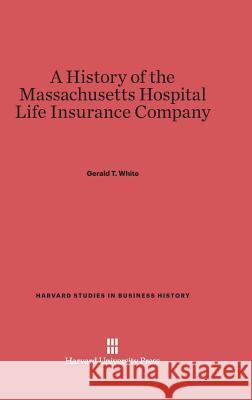 A History of the Massachusetts Hospital Life Insurance Company Gerald T White 9780674365834 Harvard University Press