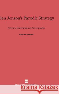 Ben Jonson's Parodic Strategy Robert N. Watson 9780674366503 Harvard University Press