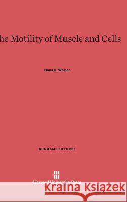 The Motility of Muscle and Cells Hans H Weber 9780674366589 Harvard University Press