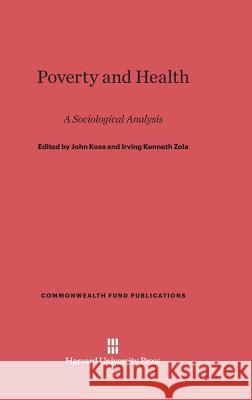 Poverty and Health John Kosa, Irving Kenneth Zola 9780674366633