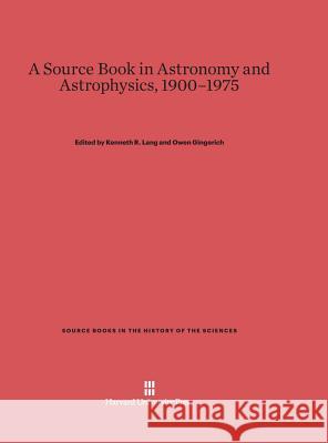 A Source Book in Astronomy and Astrophysics, 1900-1975 Kenneth R Lang, Owen Gingerich (Harvard-Smithsonian Center for Astrophysics Cambridge Massachusetts USA) 9780674366671 Harvard University Press
