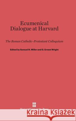 Ecumenical Dialogue at Harvard Samuel H Miller, G Ernest Wright 9780674366848