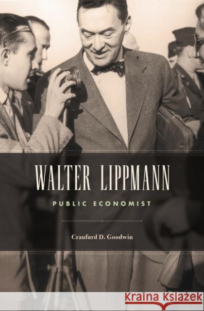 Walter Lippmann: Public Economist Goodwin, Craufurd D. 9780674368132