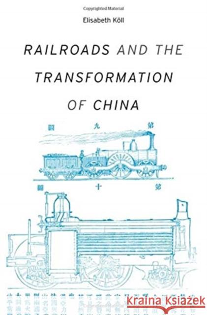 Railroads and the Transformation of China Elisabeth Koll 9780674368170