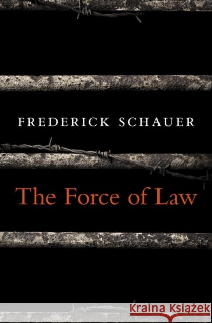 The Force of Law Schauer, Frederick 9780674368217 John Wiley & Sons