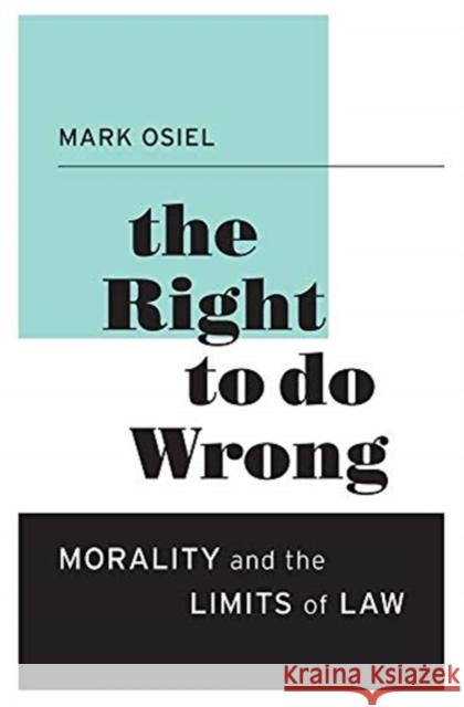 The Right to Do Wrong: Morality and the Limits of Law Mark Osiel 9780674368255