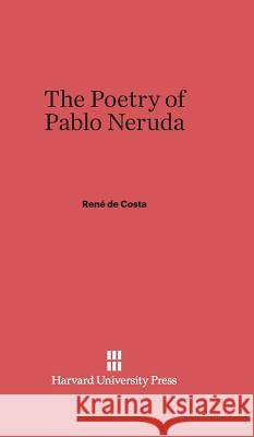 The Poetry of Pablo Neruda René de Costa 9780674368453