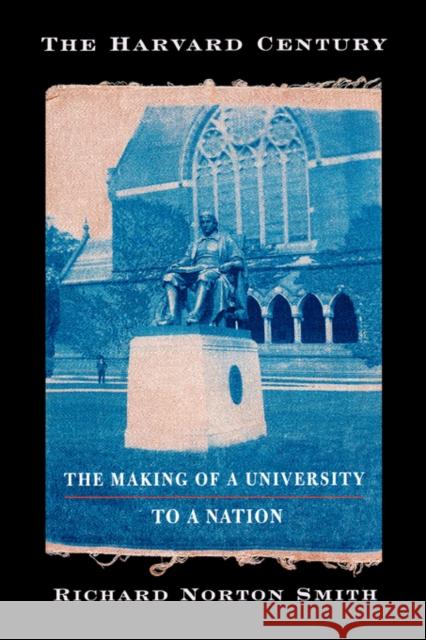 The Harvard Century: The Making of a University to a Nation Smith, Richard Norton 9780674372955 Harvard University Press