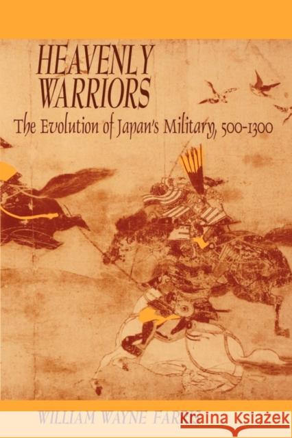 Heavenly Warriors: The Evolution of Japan's Military, 500-1300 Farris, William Wayne 9780674387041 Harvard University Press