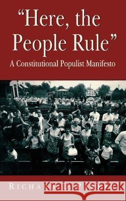 Here, the People Rule: A Constitutional Populist Manifesto Parker, Richard 9780674389267