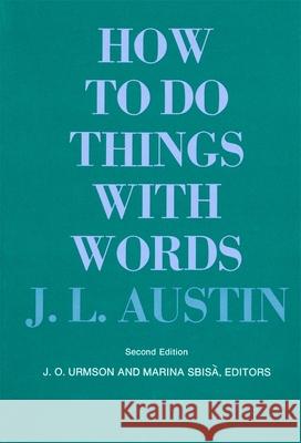 How to Do Things with Words: Second Edition J. L. Austin, J. O. Urmson, Marina Sbisà 9780674411524