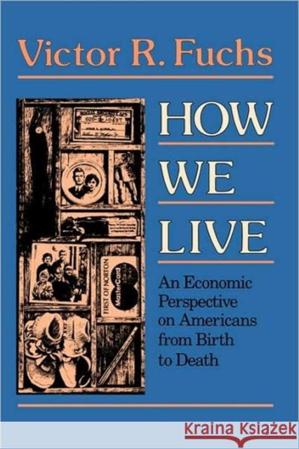 How We Live: An Economic Perspective on Americans from Birth to Death Fuchs, Howard R. 9780674412262 Harvard University Press