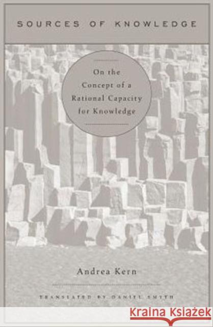 Sources of Knowledge: On the Concept of a Rational Capacity for Knowledge Andrea Kern Daniel Smyth 9780674416116
