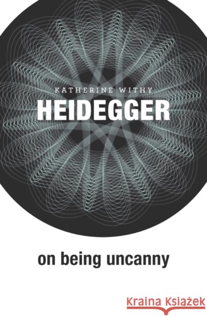 Heidegger on Being Uncanny Withy, Katherine 9780674416703 John Wiley & Sons