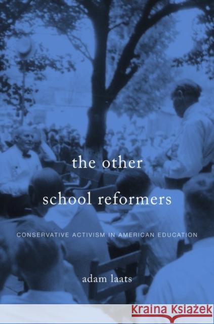 Other School Reformers: Conservative Activism in American Education Laats, Adam 9780674416710