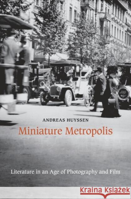 Miniature Metropolis: Literature in an Age of Photography and Film Huyssen, Andreas 9780674416727 John Wiley & Sons