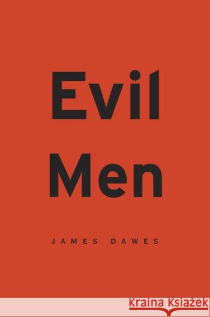 Evil Men Dawes, James 9780674416796 John Wiley & Sons