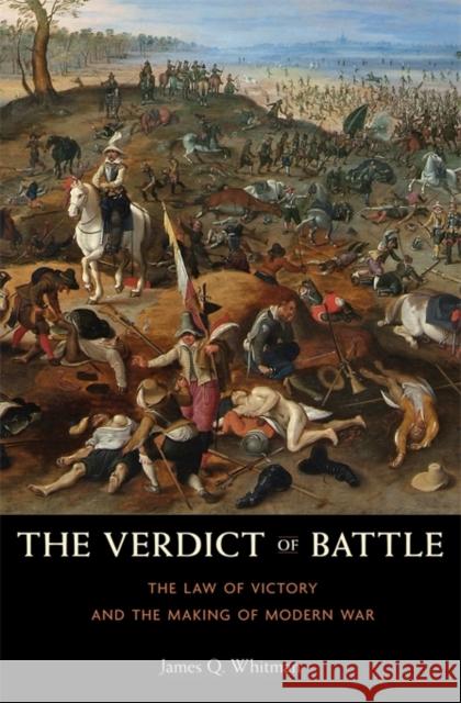 Verdict of Battle: The Law of Victory and the Making of Modern War Whitman, James Q. 9780674416871
