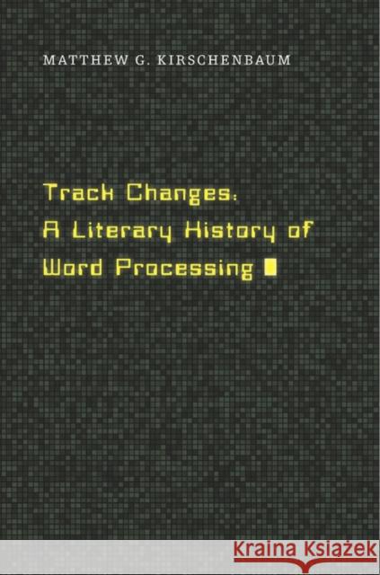 Track Changes: A Literary History of Word Processing Kirschenbaum, Matthew G. 9780674417076 John Wiley & Sons