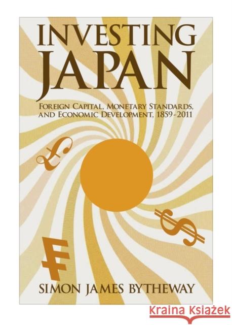 Investing Japan: Foreign Capital, Monetary Standards, and Economic Development, 1859-2011 Bytheway, Simon James 9780674417137 John Wiley & Sons