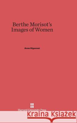 Berthe Morisot's Images of Women Anne Higonnet 9780674418936