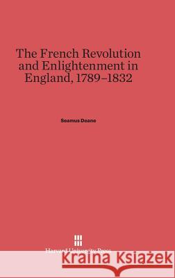 The French Revolution and Enlightenment in England, 1789-1832 Seamus Deane 9780674419148