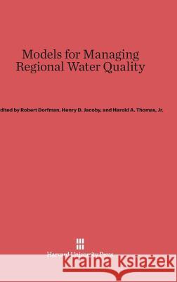 Models for Managing Regional Water Quality Robert Dorfman, Henry D Jacoby, Harold A Thomas, Jr 9780674419209 Harvard University Press