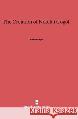 The Creation of Nikolai Gogol Professor Donald Fanger 9780674419285