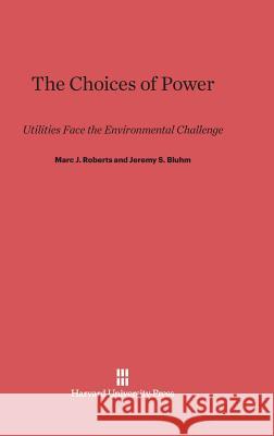 The Choices of Power Marc Roberts Jeremy S. Bluhm 9780674420373 Harvard University Press