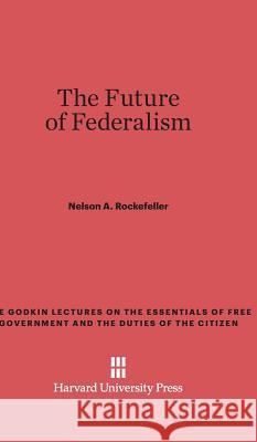 The Future of Federalism Nelson a Rockefeller 9780674420496 Harvard University Press