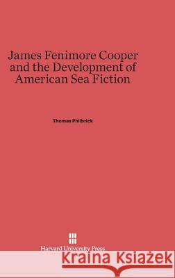 James Fenimore Cooper and the Development of American Sea Fiction Thomas Philbrick 9780674420595