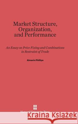 Market Structure, Organization and Performance Almarin Phillips 9780674420618 Harvard University Press