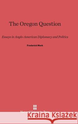 The Oregon Question Frederick Merk 9780674420878