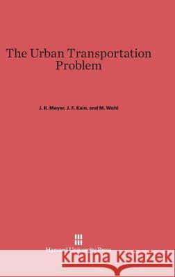 The Urban Transportation Problem J R Meyer, J F Kain, M Wohl 9780674421196 Harvard University Press