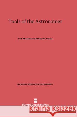 Tools of the Astronomer G.R. Miczaika, W.M. Sinton 9780674421233 Harvard University Press