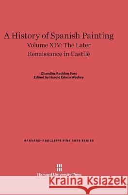 A History of Spanish Painting, Volume XIV, The Later Renaissance in Castile Chandler Rathfon Post 9780674422155