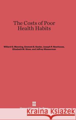 The Costs of Poor Health Habits Willard G Manning, Emmett B Keeler, Joseph P Newhouse 9780674422254