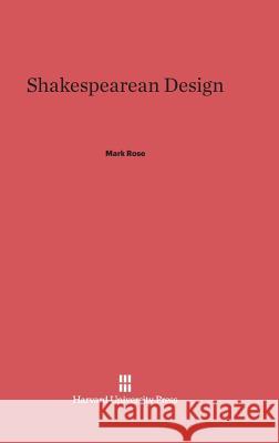 Shakespearean Design Dr Mark Rose (University of California-Irvine) 9780674423022 Harvard University Press