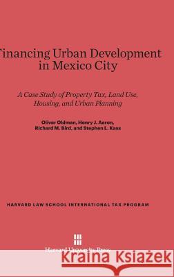 Financing Urban Development in Mexico City Oliver Oldman Henry J., Cox Aaron Richard M. Bird 9780674423114 Harvard University Press