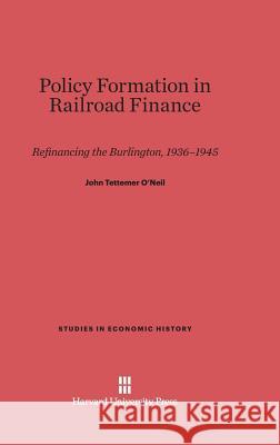 Policy Formation in Railroad Finance John Tettemer O'Neil 9780674423206