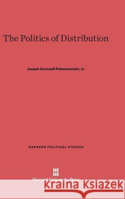 The Politics of Distribution Joseph Cornwall Palamountai 9780674423503 Harvard University Press