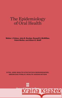 The Epidemiology of Oral Health Walter J Pelton, John B Dunbar, Russell S McMillan 9780674423961 Harvard University Press