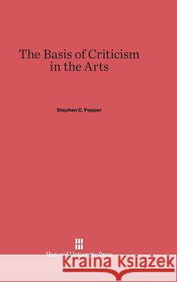 The Basis of Criticism in the Arts Stephen C Pepper 9780674423992 Harvard University Press