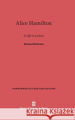Alice Hamilton Professor Barbara Sicherman 9780674424159