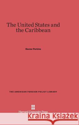 The United States and the Caribbean Dexter Perkins 9780674424197 Harvard University Press