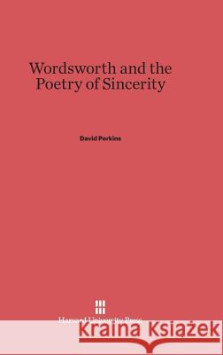 Wordsworth and the Poetry of Sincerity David Perkins (Harvard University) 9780674424234