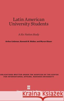 Latin American University Students Arthur Liebman, Kenneth N Walker, Myron Glazer 9780674424616 Harvard University Press