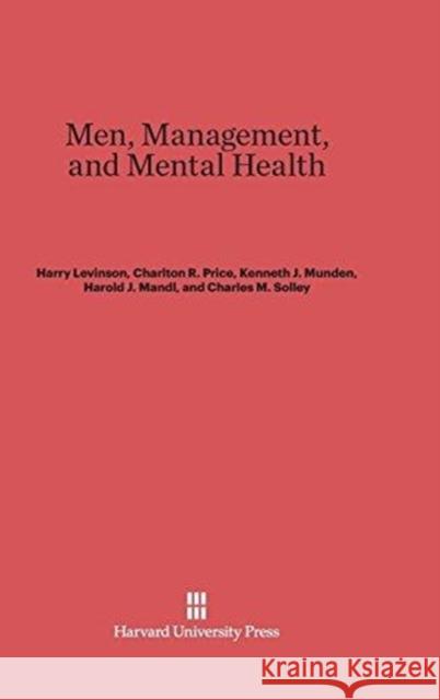 Men, Management, and Mental Health Harry Levinson, Charlton R Price, Kenneth J Munden 9780674424739